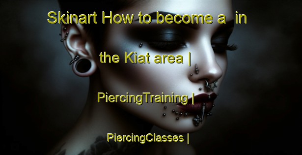 Skinart How to become a  in the Kiat area | PiercingTraining | PiercingClasses | SkinartTraining-Philippines